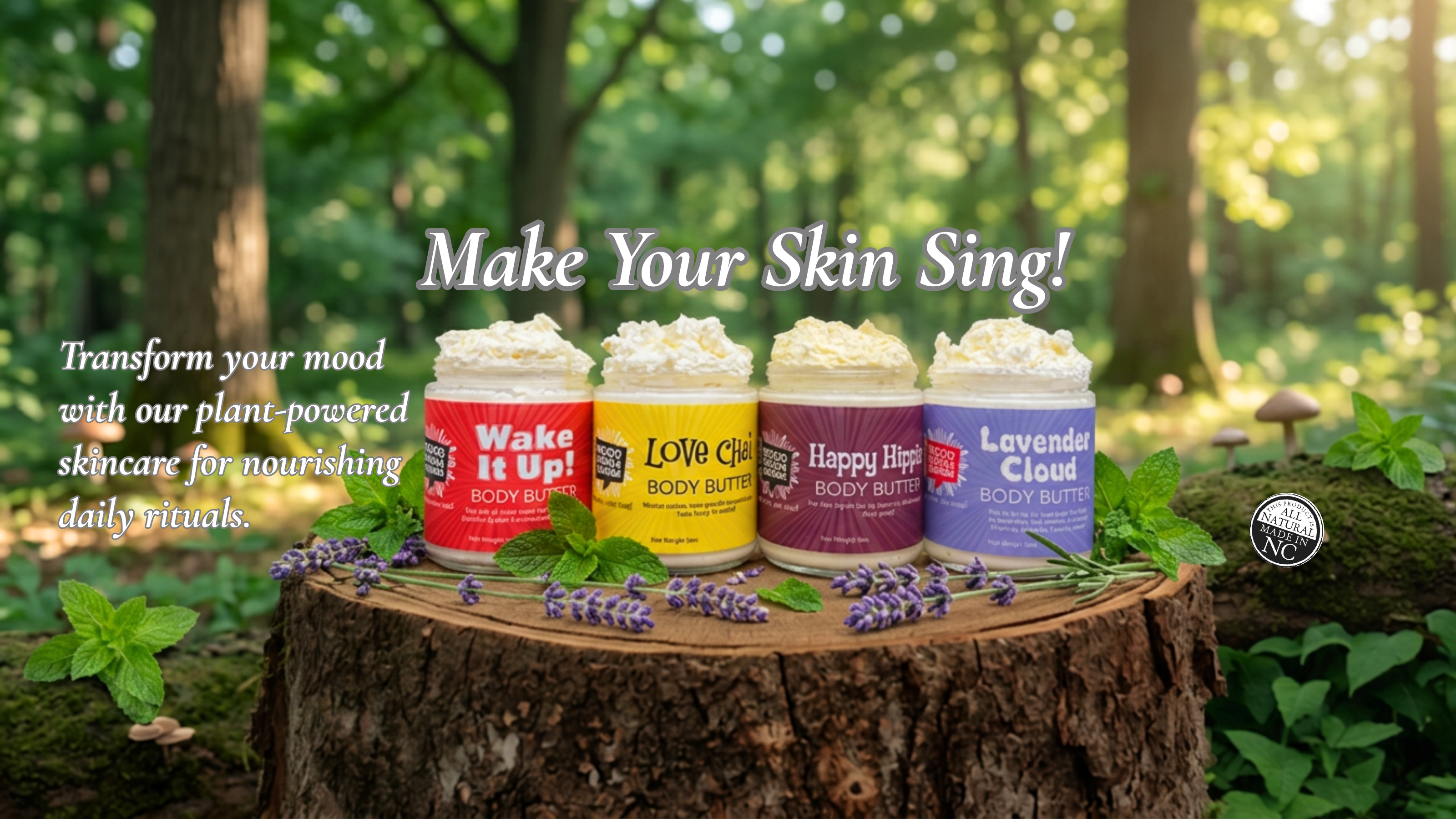 Four nourishing mood Indigo body butters on a tree stump with a forest background and text saying Make Your Skin sing. Transform your mood with our plant-powered skincare for nourishing daily rituals. All natural and made in NC